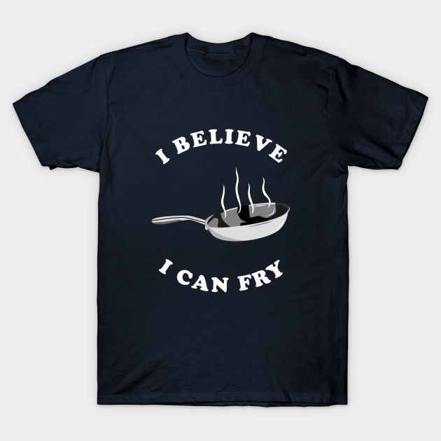 I Believe I Can Fry T-Shirt by dumbshirts